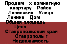 Продам 3-х комнатную квартиру › Район ­ Ленинский › Улица ­ Ленина › Дом ­ 244/2 › Общая площадь ­ 114 › Цена ­ 5 100 000 - Ставропольский край, Ставрополь г. Недвижимость » Квартиры продажа   . Ставропольский край